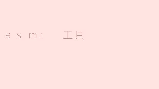 什么是ASMR工具？